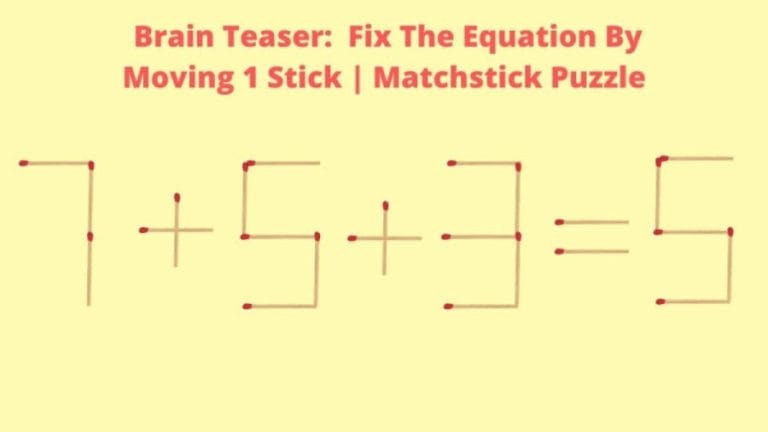 Brain Teaser: 7+5+3=5 Fix The Equation By Moving 1 Stick