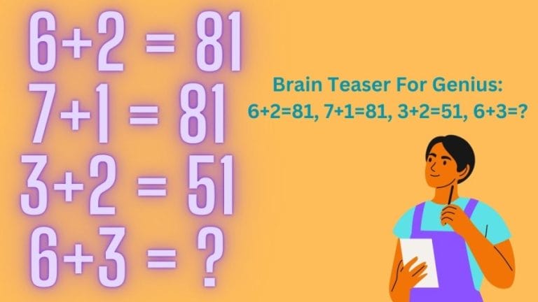 Brain Teaser For Genius: 6+2=81, 7+1=81, 3+2=51, 6+3=?