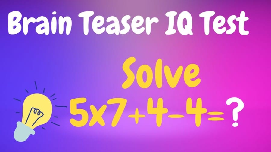 Brain Teaser IQ Test: Solve 5x7+4-4=?