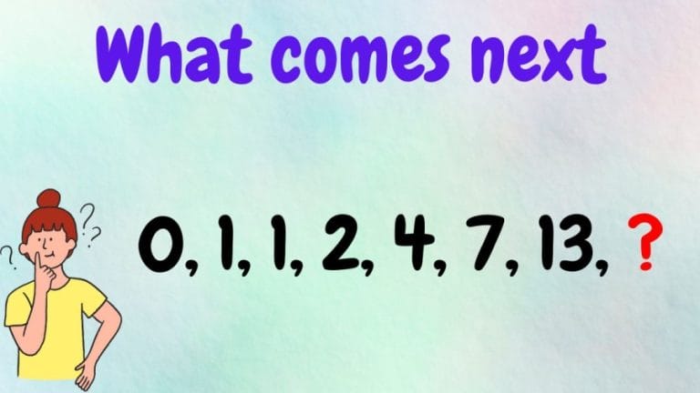 Brain Teaser: What comes next 0, 1, 1, 2, 4, 7, 13, ?
